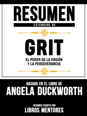 Cover of Resumen Extendido De Grit: El Poder De La Pasion Y La Perseverancia - Basado En El Libro De Angela Duckworth