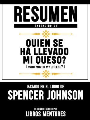 Cover of the book Resumen Extendido De Quien Se Ha Llevado Mi Queso? (Who Moved My Cheese?) – Basado En El Libro De Spencer Johnson by Catharine Murphy, Susan Hale