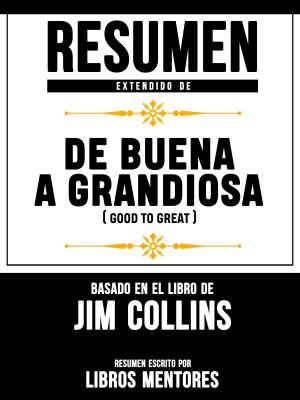 Cover of the book Resumen Extendido De De Buena A Grandiosa (Good To Great) - Basado En El Libro De Jim Collins by David Wright