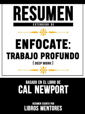 bigCover of the book Resumen Extendido De Enfocate: Trabajo Profundo (Deep Work) - Basado En El Libro De Cal Newport by 