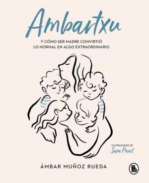 Cover of the book Ambartxu, y cómo ser madre convirtió lo normal en extraordinario by Laimie Scott