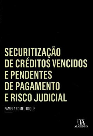 Cover of the book Securitização de Créditos Vencidos e Pendentes de Pagamento e Risco Judicial by José Manuel Braz da Silva