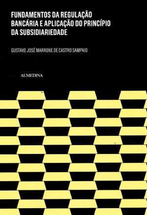 Cover of the book Fundamentos da Regulação Bancária e a Aplicação do Princípio da Subsidiariedade by Jorge Bacelar Gouveia