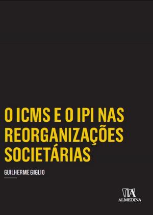 Cover of the book O ICMS e o IPI nas Reorganizações Societárias by Lurdes Pereira Coutinho; José Manuel de Oliveira Antunes; Ana Filipa da Franca