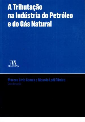 Cover of the book A Tributação na Indústria do Petróleo e Gás Natural by Armindo Ribeiro Mendes Dário Moura Vicente