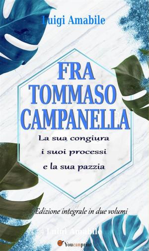Cover of the book Fra Tommaso Campanella. La sua congiura, i suoi processi e la sua pazzia (Ed. integrale in due volumi) by Rudy Tarantino