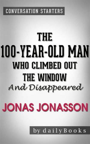 Cover of The 100-Year-Old Man Who Climbed Out the Window and Disappeared: by Jonas Jonasson | Conversation Starters