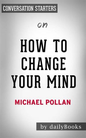 Cover of the book How To Change Your Mind: What the New Science of Psychedelics Teaches Us About Consciousness, Dying, Addiction, Depression, and Transcendence by Michael Pollan | Conversation Starters by Gerald Kithinji