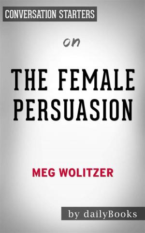 Cover of the book The Female Persuasion: A Novel​​​​​​​ by Meg Wolitzer| Conversation Starters by Dr.Raphael Francis Mallaba