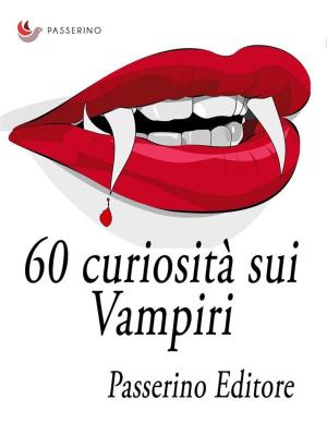 Cover of the book 60 curiosità sui vampiri by Passerino Editore