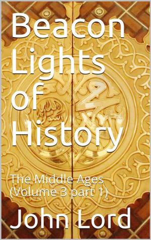 Book cover of Beacon Lights of History, Volume 3 part 1: The Middle Ages