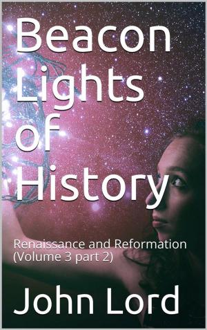 Book cover of Beacon Lights of History, Volume 3 part 2: Renaissance and Reformation