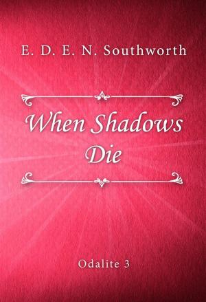 Cover of the book When Shadows Die by E. D. E. N. Southworth