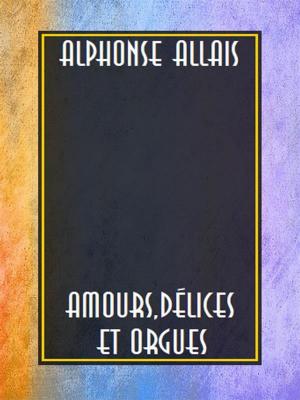 Cover of the book Amours, délices et orgues by Ferdinando Petruccelli della Gattina