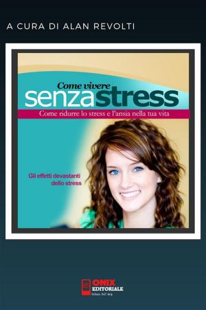 Book cover of Come vivere senza stress - Come ridurre lo stress e l’ansia nella tua vita