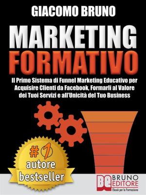 Cover of MARKETING FORMATIVO. Il Primo Sistema di Funnel Marketing Educativo per Acquisire Clienti da Facebook, Formarli al Valore del Tuoi Servizi e all’Unicità del Tuo Business.