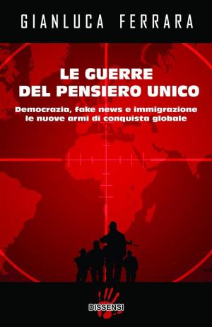 Cover of the book Le guerre del pensiero unico. Democrazia, fake news e immigrazione le nuove armi di conquista globale by Luca Gallo, Paolo Mottana