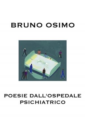 Cover of the book Poesie dall'ospedale psichiatrico by Bruno Osimo
