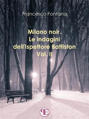 Cover of the book Milano noir. Le indagini dell'ispettore Battiston (Vol. II): Sempre a Milano, sempre nei favolosi anni '70 by Giulia Mastrantoni