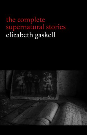 Cover of the book Elizabeth Gaskell: The Complete Supernatural Stories (tales of ghosts and mystery: The Grey Woman, Lois the Witch, Disappearances, The Crooked Branch...) by Henry James