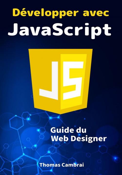 Cover of the book Développer avec JavaScript : Guide du Web Designer by Thomas Cambrai, Thomas Cambrai