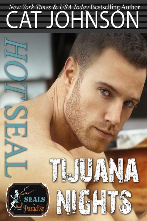 Cover of the book Hot SEAL, Tijuana Nights by Cat Johnson, Paradise Authors, Cat Johnson