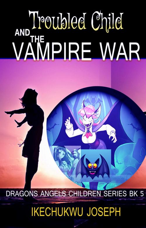 Cover of the book Troubled Child and the Vampire War by Ikechukwu Joseph, Ikechukwu Joseph