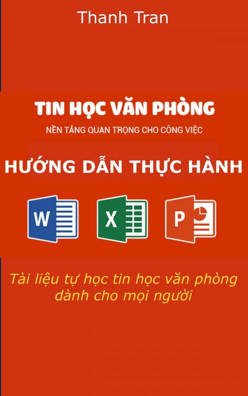 Cover of the book Hướng dẫn thực hành tin học văn phòng by Thanh Tran, Thanh Tran