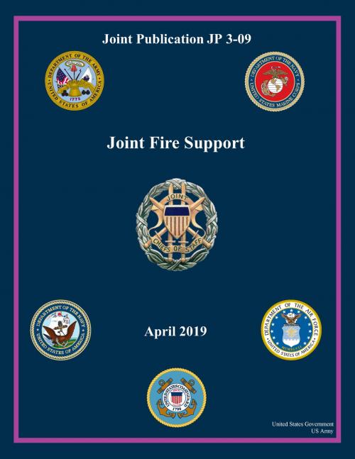 Cover of the book Joint Publication JP 3-09 Joint Fire Support April 2019 by United States Government US Army, eBook Publishing Team