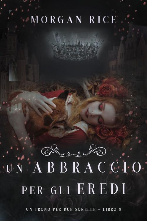 Cover of the book Un Abbraccio Per Gli Eredi (Un Trono per due Sorelle—Libro Otto) by Morgan Rice, Morgan Rice