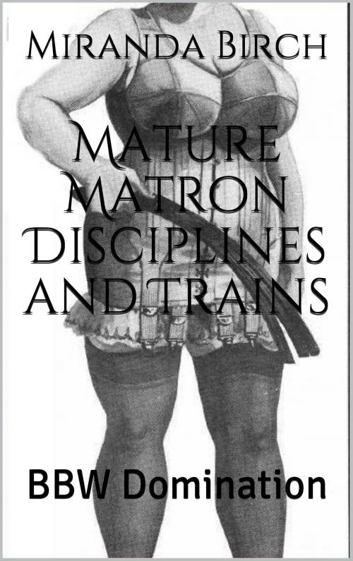 Cover of the book Mature Matron Disciplines and Trains by Miranda Birch, Birch Books