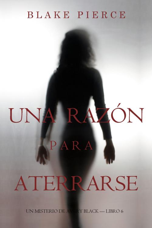 Cover of the book Una Razón Para Aterrarse (Un Misterio de Avery Black—Libro 6) by Blake Pierce, Blake Pierce
