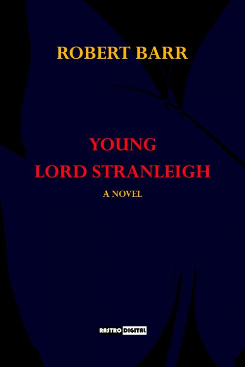 Cover of the book Young Lord Stranleigh by Robert Barr, Rastro Books