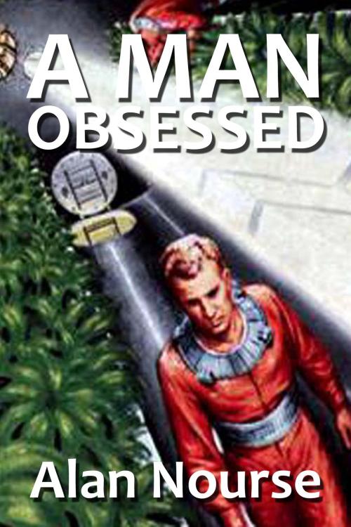 Cover of the book A Man Obsessed by Alan Nourse, Halcyon Press Ltd.