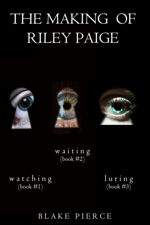 Cover of the book The Making of Riley Paige Bundle: Watching (#1) Waiting (#2), and Luring (#3) by Blake Pierce, Blake Pierce