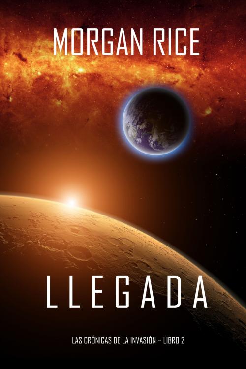Cover of the book Llegada (Las crónicas de la invasión—Libro dos) by Morgan Rice, Morgan Rice
