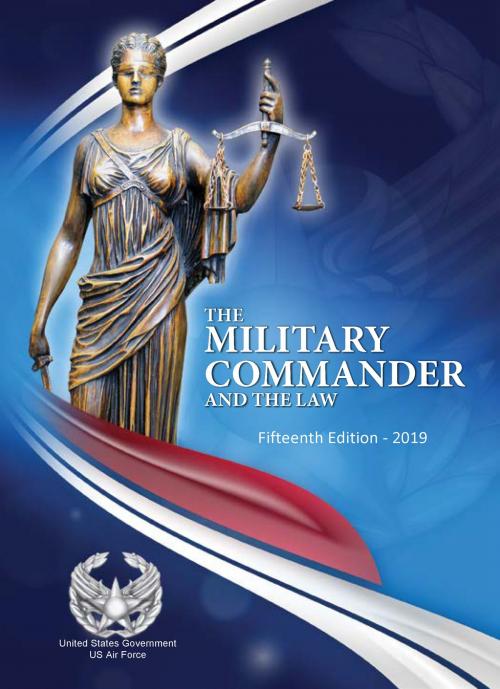 Cover of the book The Military Commander and the Law Fifteenth Edition – 2019 by United States Government US Air Force, eBook Publishing Team
