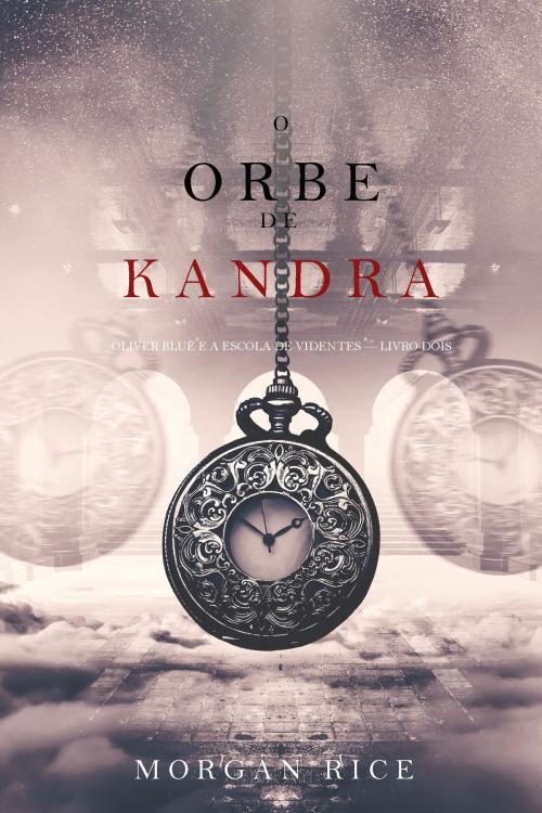 Cover of the book O Orbe de Kandra (Oliver Blue e a Escola de Videntes — Livro Dois) by Morgan Rice, Morgan Rice