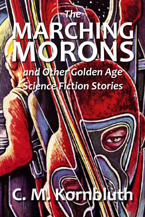 Cover of the book The Marching Morons and Other Golden Age Science Fiction Stories by C. M. Kornbluth, Halcyon Press Ltd.