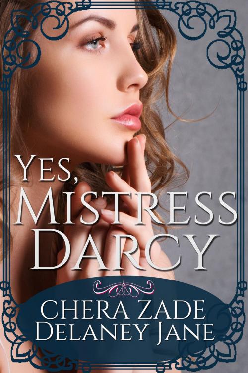 Cover of the book Yes, Mistress Darcy by Chera Zade, Delaney Jane, Chera Zade
