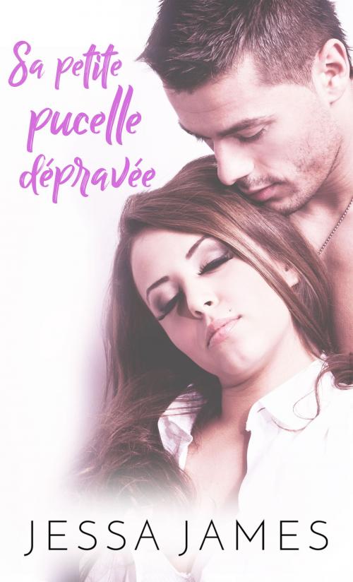 Cover of the book Sa petite pucelle dépravée by Jessa James, Jessa James