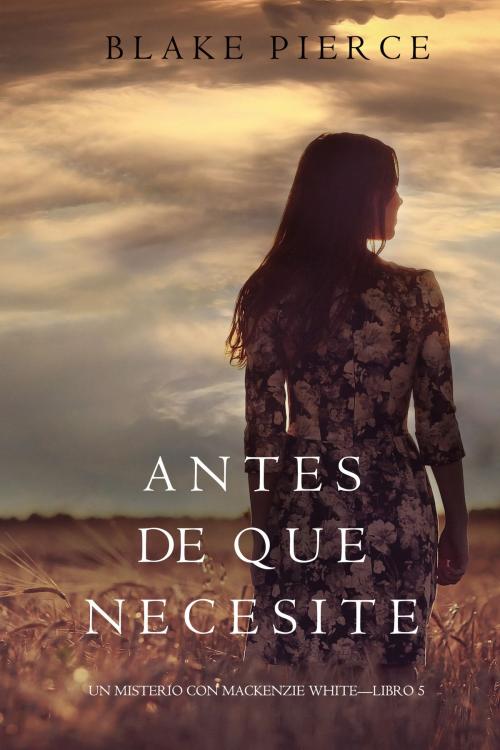 Cover of the book Antes De Que Necesite (Un Misterio con Mackenzie White—Libro 5) by Blake Pierce, Blake Pierce
