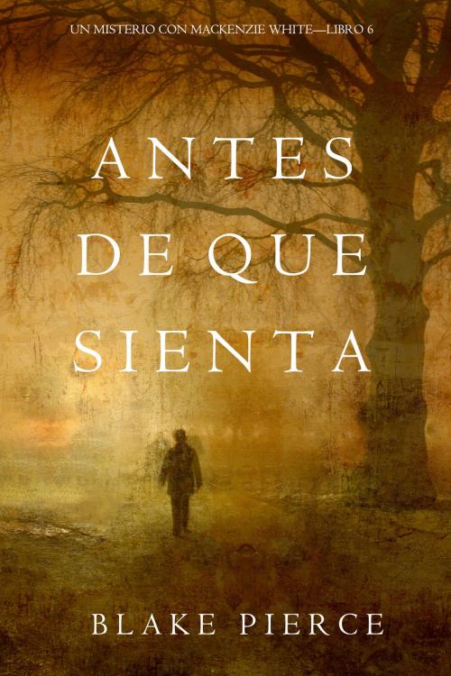 Cover of the book Antes De Que Sienta (Un Misterio con Mackenzie White—Libro 6) by Blake Pierce, Blake Pierce