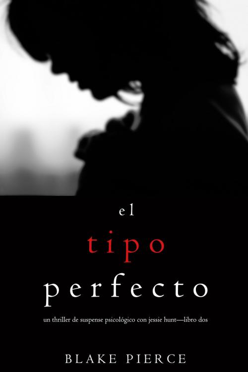 Cover of the book El Tipo Perfecto (Thriller de suspense psicológico con Jessie Hunt—Libro Dos) by Blake Pierce, Blake Pierce