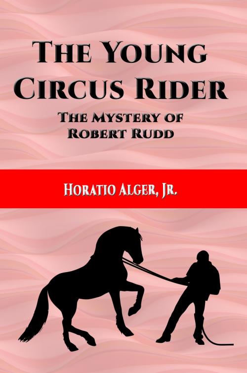 Cover of the book The Young Circus Rider (Illustrated) by Horatio Alger, Jr., Reading Bear Publications