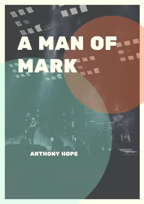 Cover of the book A Man of Mark by Anthony Hope, anamsaleem