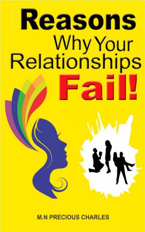 Cover of the book Reasons Why Your Relationships Fail! by M.N Precious Charles, M.N Precious Charles