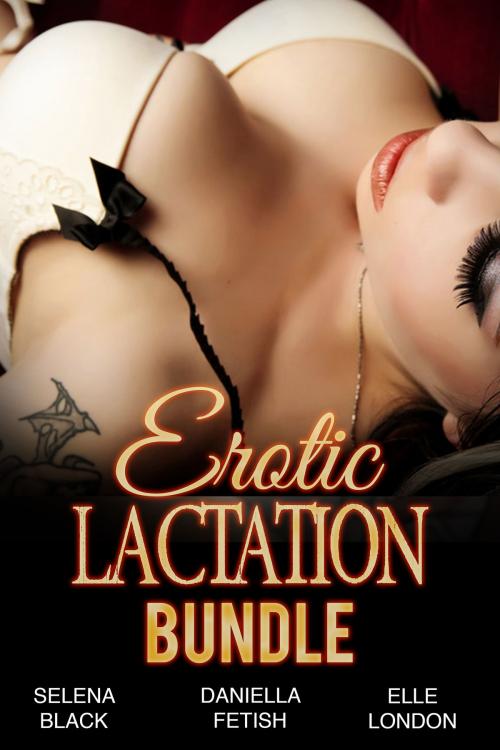 Cover of the book Erotic Lactation Bundle by Selena Black, Daniella Fetish, Elle London, 25 Ea