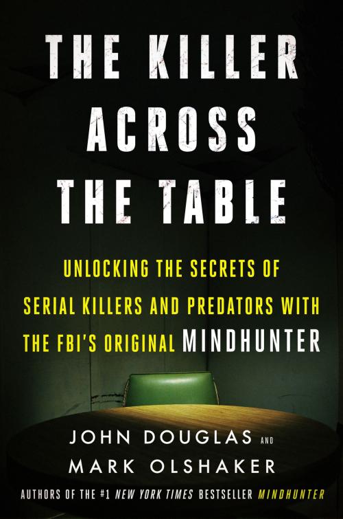 Cover of the book The Killer Across the Table by John E. Douglas, Mark Olshaker, Dey Street Books