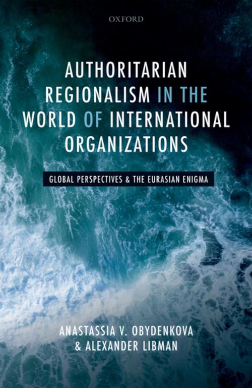 Cover of the book Authoritarian Regionalism in the World of International Organizations by Anastassia V. Obydenkova, Alexander Libman, OUP Oxford